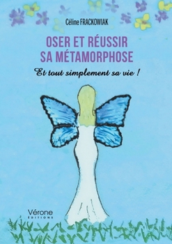 Paperback Oser et réussir sa métamorphose - Et tout simplement sa vie ! [French] Book
