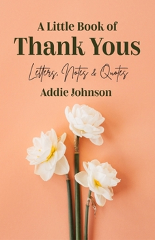 Paperback A Little Book of Thank Yous: Letters, Notes & Quotes (an Etiquette Guide and Advice Book for Adults Who Want a Grateful Mindset) (Birthday Gift for Book