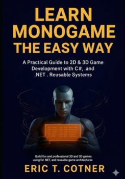 Paperback Learn MonoGame the Easy Way: A Practical Guide to 2D & 3D Game Development with C#, .NET, and Reusable Game Systems Book
