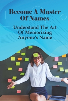 Paperback Become A Master Of Names: Understand The Art Of Memorizing Anyone's Name: Books On Memorizing People'S Names Book