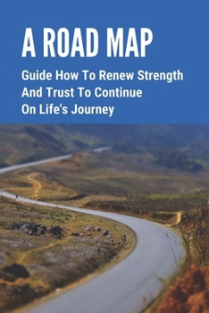 Paperback A Road Map: Guide How To Renew Strength And Trust To Continue On Life's Journey: Keeping Our Bodies In Motion Book