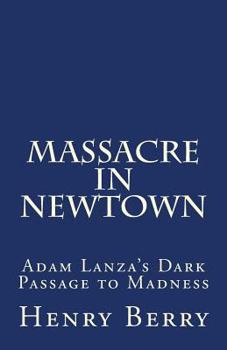 Paperback Massacre in Newtown: Adam Lanza's Dark Passage to Madness Book