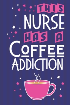 Paperback This Nurse Has a Coffee Addiction: Coffee & Nurse Gift Ideas: Novelty Blue & Pink Lined Notebook or Journal Book