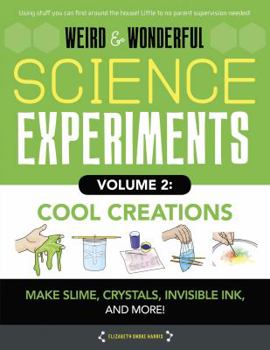 Library Binding Weird & Wonderful Science Experiments, Volume 2: Cool Creations: Make Slime, Crystals, Invisible Ink, and More! Book