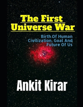 Paperback The First Universe War: Birth Of Human Civilization, Goal And Future Of Us. Book