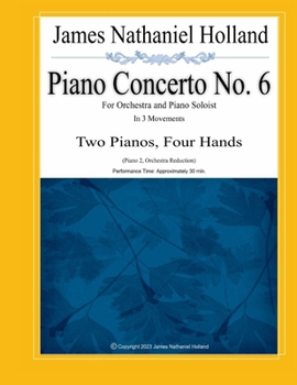 Piano Concerto No. 6: For Orchestra and Piano Soloist, Two Pianos, Four Hands (Piano Concertos of James Nathaniel Holland)