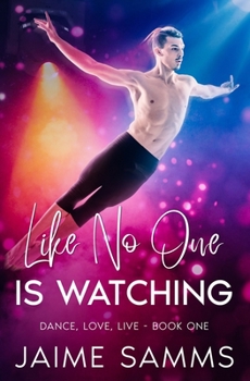 Like No One is Watching: Dance, Love, Live Book One - Book #1 of the Dance, Love, Live