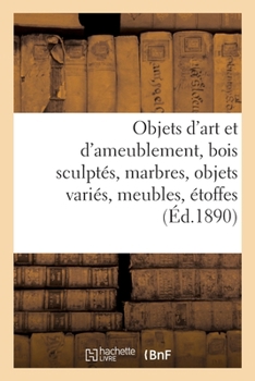 Paperback Objets d'Art Et d'Ameublement, Bois Sculptés, Marbres, Objets Variés, Meubles, Étoffes [French] Book