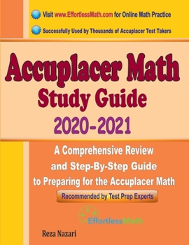 Accuplacer Math Study Guide 2020 - 2021 : A Comprehensive Review and Step-By-Step Guide to Preparing for the Accuplacer Math