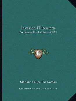 Paperback Invasion Filibustera: Documentos Para La Historia (1878) [Spanish] Book