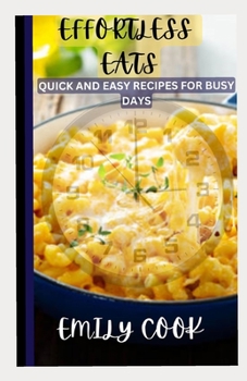 Paperback Effortless Eats: Quick and Easy Recipes for Busy Days Book