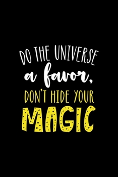 Paperback Do The Universe A Favor Don't Hide Your Magic: Custom Interior Grimoire Spell Paper Notebook Journal Trendy Unique Gift Solid Black Spell Books Book