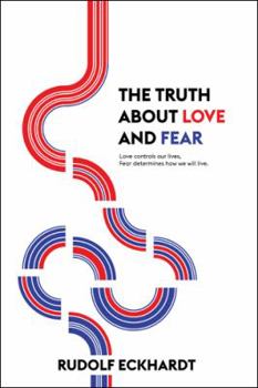 Paperback The Truth About Love and Fear: Love Controls Our Lives, Fear Determines How We Will Live Book