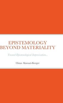 Hardcover Epistemology Beyond Materiality: Toward Epistemological Improvisation... Book