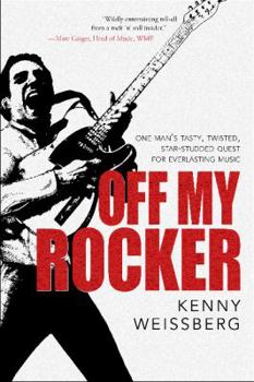 Hardcover Off My Rocker: One Man's Tasty, Twisted, Star-Studded Quest for Everlasting Music Book
