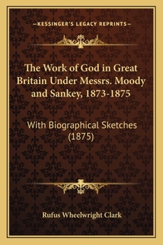 Paperback The Work of God in Great Britain Under Messrs. Moody and Sankey, 1873-1875: With Biographical Sketches (1875) Book