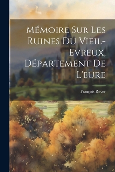 Paperback Mémoire Sur Les Ruines Du Vieil-Evreux, Département De L'eure [French] Book