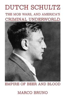 Empire of Beer and Blood: Dutch Schultz, the Mob Wars, and America’s Criminal Underworld