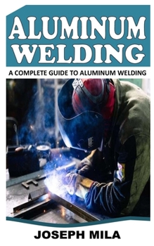 Paperback Aluminum Welding: A Complete Guide to Aluminum Welding Book
