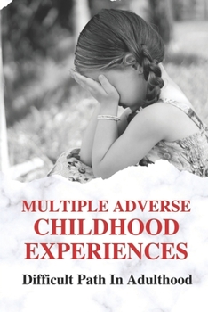 Paperback Multiple Adverse Childhood Experiences: Difficult Path In Adulthood: Trauma Effects Of Childhood Experiences Book