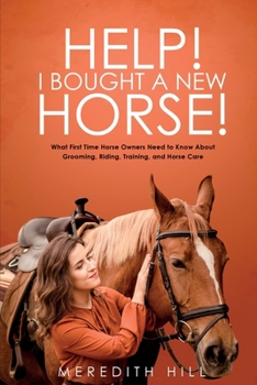 Paperback Help! I Bought a New Horse!: What First Time Horse Owners Need to Know About Grooming, Riding, Training, and Horse Care Book