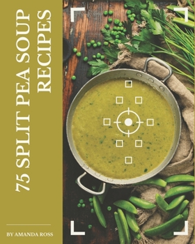 Paperback 75 Split Pea Soup Recipes: A Split Pea Soup Cookbook to Fall In Love With Book