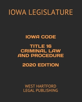 Paperback Iowa Code Title 16 Criminal Law and Procedure 2020 Edition: West Hartford Legal Publishing Book