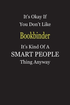 It's Okay If You Don't Like Bookbinder It's Kind Of A Smart People Thing Anyway: Blank Lined Notebook Journal Gift Idea