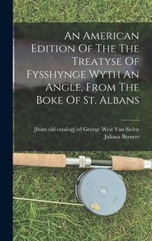 Hardcover An American Edition Of The The Treatyse Of Fysshynge Wyth An Angle, From The Boke Of St. Albans Book