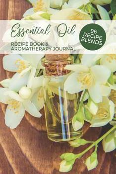 Paperback Essential Oil Recipe Book & Aromatherapy Journal 96 Recipe Blends: Blank Diffuser Recipe Organizer Oil Rating Book Aromatherapy Guide Essential Oil No Book