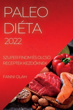 Paperback Paleo Diéta 2022: Szuper Finom És Olcsó Receptek Kezd&#336;knek [Hungarian] Book