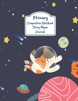 Primary Composition Notebook Story Paper Journal: Cute cat in space primary journal for kids | Primary Composition Notebook - Story Journal For Grades ... journal For Kids (Cute cat in space series)