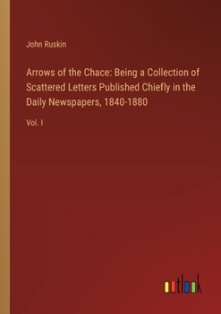 Arrows of the Chace: Being a Collection of Scattered Letters Published Chiefly in the Daily Newspapers, 1840-1880: Vol. I