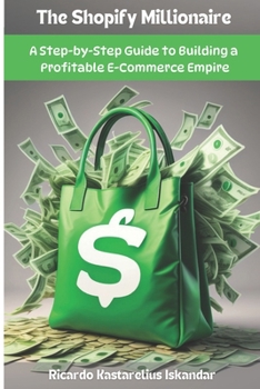 Paperback The Shopify Millionaire: A Step-by-Step Guide to Building a Profitable E-Commerce Empire- Book