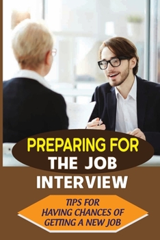 Paperback Preparing For The Job Interview: Tips For Having Chances Of Getting A New Job: Categories Of Interview Questions Book