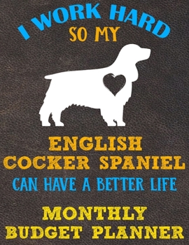 Monthly Budget Planner: Monthly Weekly Daily Budget Planner (Undated - Start Any Time) Bill Tracker Budget Tracker Financial Planner for English Cocker Spaniel Dog Puppy Owners and Lovers
