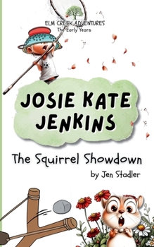 Josie Kate Jenkins: The Squirrel Showdown (Elm Creek Adventures)