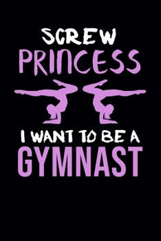Paperback Screw Princess I Want To Be A Gymnast: Gymnastics Journal Notebook Book