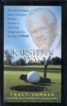 Hardcover Karsten's Way: The Life-Changing Story of Karsten Solheim - Pioneer in Golf Club Design and the Founder of PING Book