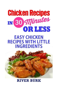 Paperback Chicken Recipes in 30 Minutes Or Less: Easy Chicken Recipes with Little Ingredients Book