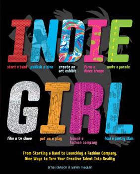 Paperback Indie Girl: From Starting a Band to Launching a Fashion Company, Nine Ways to Turn Your Creative Talent Into Reality Book