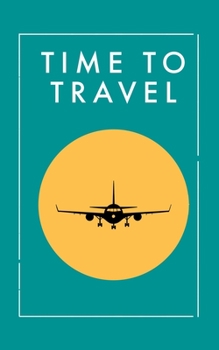 Time To Travel: Notebook Journals for Travelers,  Time To Travel Journal Notebook for Men & Women, Perfect for Writing, Gifts, Travelers, 100 Pages, 5” x 8” in, 12.7 x 20.32 cm