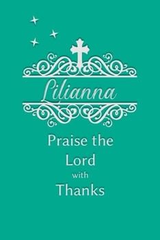 Lilianna Praise the Lord with Thanks: Personalized Gratitude Journal for Women of Faith