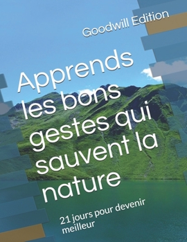 Paperback Apprends les bons gestes qui sauvent la nature: 21 jours pour devenir meilleur [French] Book