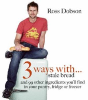 Paperback 3 Ways With... : Stale Bread and 99 Other Things You'll Find in Your Pantry, Fridge or Freezer Book