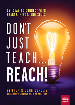 Paperback Don't Just Teach...Reach!: 25 Ideas to Connect with Hearts, Minds, and Souls Book