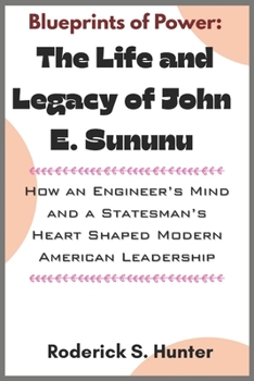 Blueprints of Power: The Life and Legacy of John E. Sununu: How an Engineer’s Mind and a Statesman’s Heart Shaped Modern American Leadership