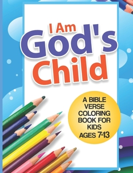 I Am God's Child: A Bible Verse Coloring Book For Kids Ages 7 - 13: Kids Coloring Book- Coloring Books for Girls- Coloring Books for Boys- Easter Coloring Book for Kids- Girls Coloring Book- Color Boo