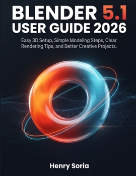 Paperback Blender 5.1 User Guide 2026: Easy 3D Setup, Simple Modeling Steps, Clear Rendering Tips, and Better Creative Projects Book