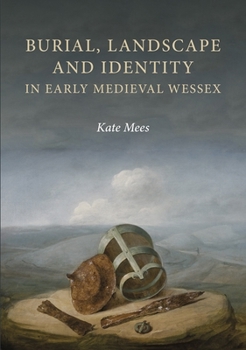 Hardcover Burial, Landscape and Identity in Early Medieval Wessex Book